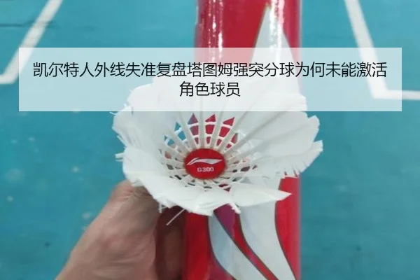 凯尔特人外线失准复盘塔图姆强突分球为何未能激活角色球员